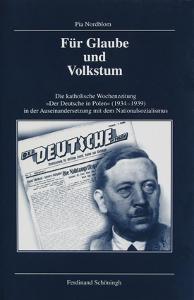 Pia Nordblom: Für Glaube und Volkstum. Die katholische Wochenzeitung »Der Deutsche in Polen« (1934–1939) in der Auseinandersetzung mit dem Nationalsozialismus.