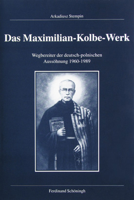 Arkadiusz Stempin: Das Maximilian-Kolbe-Werk. Wegbereiter der deutsch-polnischen Aussöhnung 1960–1989.