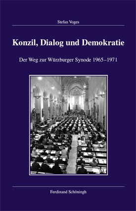 Stefan Voges: Konzil, Dialog und Demokratie. Der Weg zur Würzburger Synode 1965–1971.