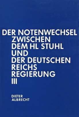 Dieter Albrecht: Der Notenwechsel zwischen dem Heiligen Stuhl und der deutschen Reichsregierung, Bd. III: Der Notenwechsel und die Demarchen des Nuntius Orsenigo 1933–1945.