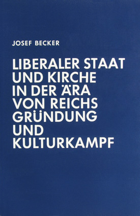 Josef Becker: Liberaler Staat und Kirche in der Ära von Reichsgründung und Kulturkampf. Geschichte und Strukturen ihres Verhältnisses in Baden 1860–1976.