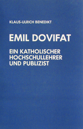 Klaus-Ulrich Benedikt: Emil Dovifat. Ein katholischer Hochschullehrer und Publizist.