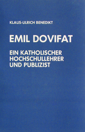 Klaus-Ulrich Benedikt: Emil Dovifat. Ein katholischer Hochschullehrer und Publizist. Klaus-Ulrich Benedikt: Emil Dovifat. Ein katholischer Hochschullehrer und Publizist.