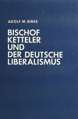 Adolf M. Birke: Bischof Ketteler und der deutsche Liberalismus. Eine Untersuchung über das Verhältnis des liberalen Katholizismus zum bürgerlichen Liberalismus in der Reichsgründungszeit.
