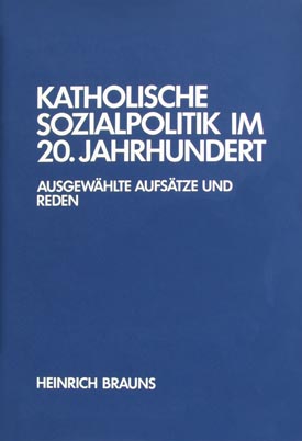 Heinrich Brauns: Katholische Sozialpolitik im 20. Jahrhundert. Ausgewählte Aufsätze und Reden, bearb. v. Hubert Mockenhaupt.
