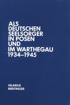 Hilarius Breitinger: Als Deutschenseelsorger in Posen und im Warthegau 1934–1945. Erinnerungen.