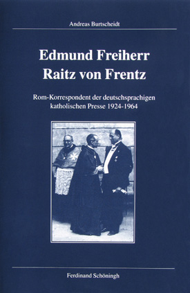 Andreas Burtscheidt: Edmund Freiherr Raitz von Frentz. Rom-Korrespondent der deutschsprachigen katholischen Presse 1924–1964.
