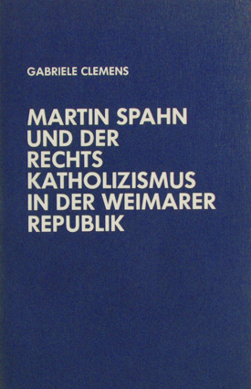 Gabriele Clemens: Martin Spahn und der Rechtskatholizismus in der Weimarer Republik.