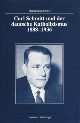 Manfred Dahlheimer: Carl Schmitt und der deutsche Katholizismus 1988–1936. Manfred Dahlheimer: Carl Schmitt und der deutsche Katholizismus 1988–1936.