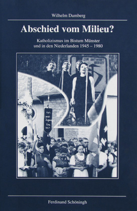 Wilhelm Damberg: Abschied vom Milieu? Katholizismus im Bistum Münster und in den Niederlanden 1945–1980. Wilhelm Damberg: Abschied vom Milieu? Katholizismus im Bistum Münster und in den Niederlanden 1945–1980.