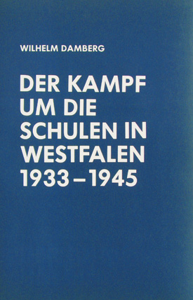 Wilhelm Damberg: Der Kampf um die Schulen in Westfalen 1933–1945. Wilhelm Damberg: Der Kampf um die Schulen in Westfalen 1933–1945.