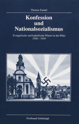 Thomas Fandel: Konfession und Nationalsozialismus. Evangelische und katholische Pfarrer in der Pfalz 1930–1939. Thomas Fandel: Konfession und Nationalsozialismus. Evangelische und katholische Pfarrer in der Pfalz 1930–1939.