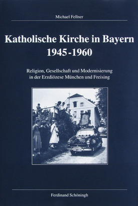 Michael Fellner: Katholische Kirche in Bayern 1945–1960. Religion, Gesellschaft und Modernisierung in der Erzdiözese München und Freising.