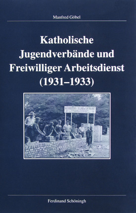 Manfred Göbel: Katholische Jugendverbände und Freiwilliger Arbeitsdienst (1931–1933). Manfred Göbel: Katholische Jugendverbände und Freiwilliger Arbeitsdienst (1931–1933).