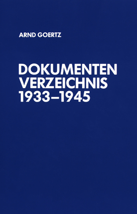 Dokumentenverzeichnis 1933–1945. Bearbeitet von Arnd Goertz.