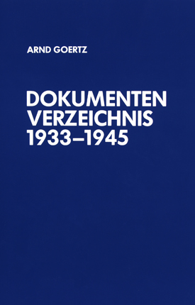 Dokumentenverzeichnis 1933–1945. Bearbeitet von Arnd Goertz. Dokumentenverzeichnis 1933–1945. Bearbeitet von Arnd Goertz.