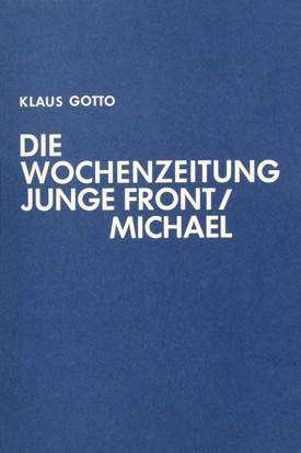 Klaus Gotto: Die Wochenzeitung Junge Front/Michael. Eine Studie zum Selbstverständnis und zum Verhalten der jungen Kirche gegenüber dem Nationalsozialismus. Klaus Gotto: Die Wochenzeitung Junge Front/Michael. Eine Studie zum Selbstverständnis und zum Verhalten der jungen Kirche gegenüber dem Nationalsozialismus.