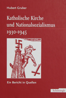 Hubert Gruber: Katholische Kirche und Nationalsozialismus 1930–1945. Ein Bericht in Quellen. Hubert Gruber: Katholische Kirche und Nationalsozialismus 1930–1945. Ein Bericht in Quellen.