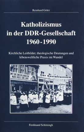 Reinhard Grütz: Katholizismus in der DDR-Gesellschaft 1960–1990. Kirchliche Leitbilder, theologische Deutungen und lebensweltliche Praxis im Wandel.
