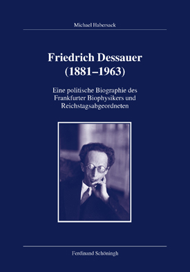 Michael Habersack: Friedrich Dessauer (1881–1963). Eine politische Biographie des Frankfurter Biophysikers und Reichstagsabgeordneten.