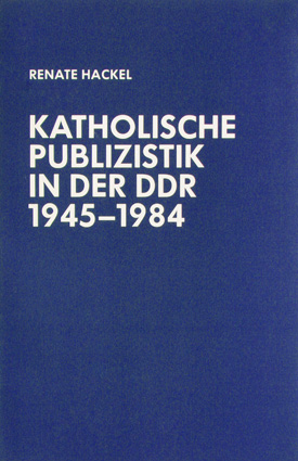 Renate Hackel: Katholische Publizistik in der DDR 1945–1984.