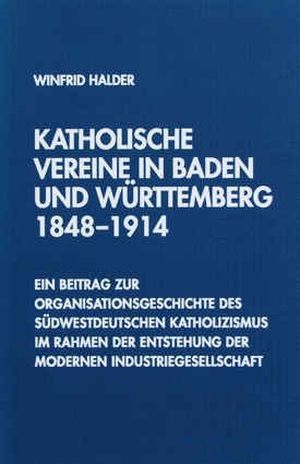 Winfrid Halder: Katholische Vereine in Baden und Württemberg 1848–1914. Ein Beitrag zu Organisationsgeschichte des südwestdeutschen Katholizismus im Rahmen der Entstehung der modernen Industriegesellschaft. Winfrid Halder: Katholische Vereine in Baden und Württemberg 1848–1914. Ein Beitrag zu Organisationsgeschichte des südwestdeutschen Katholizismus im Rahmen der Entstehung der modernen Industriegesellschaft.