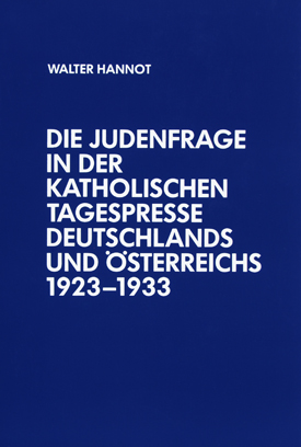 Walter Hannot: Die Judenfrage in der katholischen Tagespresse Deutschlands und Österreichs 1923–1933. Walter Hannot: Die Judenfrage in der katholischen Tagespresse Deutschlands und Österreichs 1923–1933.