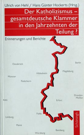 Ulrich von Hehl / Hans Günter Hockerts (Hrsg.): Der Katholizismus – gesamtdeutsche Klammer in den Jahrzehnten der Teilung? Erinnerungen und Berichte. Ulrich von Hehl / Hans Günter Hockerts (Hrsg.): Der Katholizismus – gesamtdeutsche Klammer in den Jahrzehnten der Teilung? Erinnerungen und Berichte.