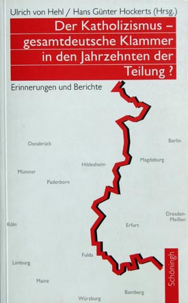 Ulrich von Hehl / Hans Günter Hockerts (Hrsg.): Der Katholizismus – gesamtdeutsche Klammer in den Jahrzehnten der Teilung? Erinnerungen und Berichte.