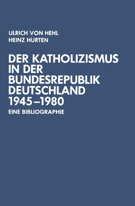 Ulrich von Hehl / Heinz Hürten: Der Katholizismus in der Bundesrepublik Deutschland 1945–1980. Eine Bibliographie.