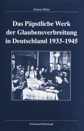 Simone Höller: Das Päpstliche Werk der Glaubensverbreitung in Deutschland 1933–1945.
