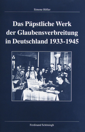 Simone Höller: Das Päpstliche Werk der Glaubensverbreitung in Deutschland 1933–1945. Simone Höller: Das Päpstliche Werk der Glaubensverbreitung in Deutschland 1933–1945.