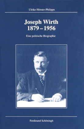 Ulrike Hörster-Philipps: Joseph Wirth 1879–1956. Eine politische Biographie. Ulrike Hörster-Philipps: Joseph Wirth 1879–1956. Eine politische Biographie.