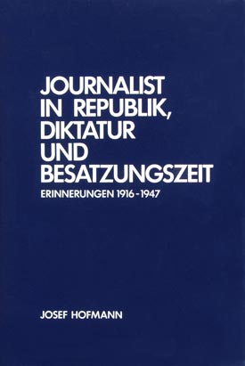 Josef Hofmann: Journalist in Republik, Diktatur und Besatzungszeit. Erinnerungen 1916–1947, bearb. u. eingel. v. Rudolf Morsey. Josef Hofmann: Journalist in Republik, Diktatur und Besatzungszeit. Erinnerungen 1916–1947, bearb. u. eingel. v. Rudolf Morsey.