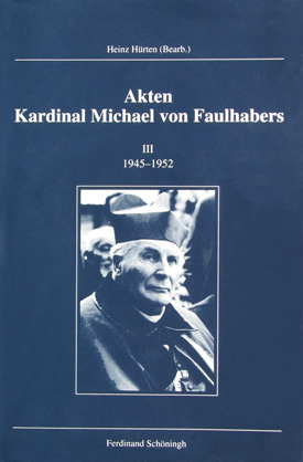 Akten Kardinal Michael von Faulhabers. Bd. III: 1945–1952, bearb. v. Heinz Hürten. Akten Kardinal Michael von Faulhabers. Bd. III: 1945–1952, bearb. v. Heinz Hürten.