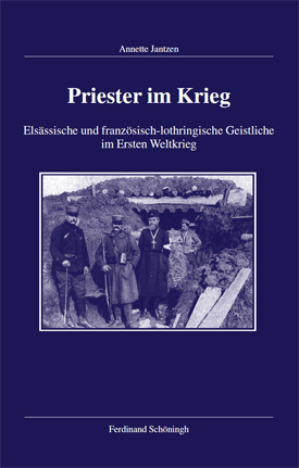 Annette Jantzen: Priester im Krieg. Elsässische und französisch-lothringische Geistliche im Ersten Weltkrieg.