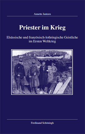 Annette Jantzen: Priester im Krieg. Elsässische und französisch-lothringische Geistliche im Ersten Weltkrieg. Annette Jantzen: Priester im Krieg. Elsässische und französisch-lothringische Geistliche im Ersten Weltkrieg.
