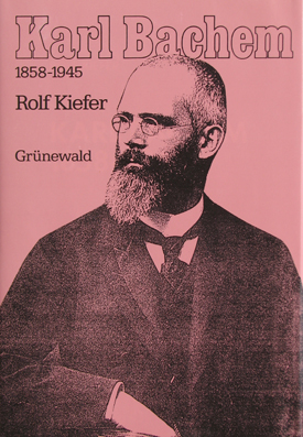 Rolf Kiefer: Karl Bachem 1858–1945. Politiker und Historiker des Zentrums. Rolf Kiefer: Karl Bachem 1858–1945. Politiker und Historiker des Zentrums.