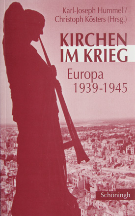Karl-Joseph Hummel / Christoph Kösters (Hrsg.): Kirchen im Krieg. Europa 1939-1945.