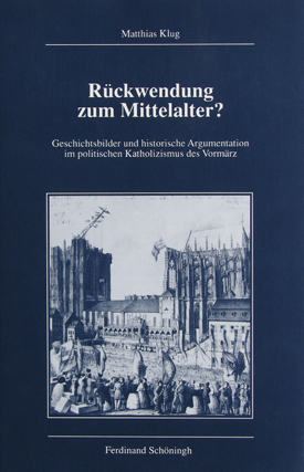 Matthias Klug: Rückwendung zum Mittelalter? Geschichtsbilder und historische Argumentation im politischen Katholizismus des Vormärz.