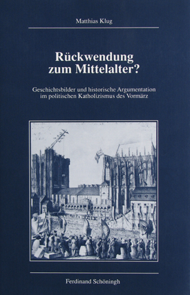 Matthias Klug: Rückwendung zum Mittelalter? Geschichtsbilder und historische Argumentation im politischen Katholizismus des Vormärz. Matthias Klug: Rückwendung zum Mittelalter? Geschichtsbilder und historische Argumentation im politischen Katholizismus des Vormärz.