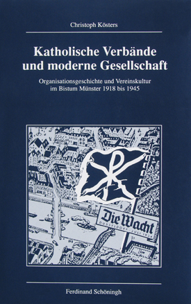 Christoph Kösters: Katholische Verbände und moderne Gesellschaft. Organisationsgeschichte und Vereinskultur im Bistum Münster 1918 bis 1945.