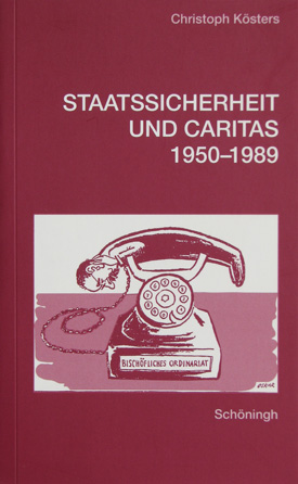 Christoph Kösters: Staatssicherheit und Caritas 1950–1989. Zur politischen Geschichte der katholischen Kirche in der DDR.