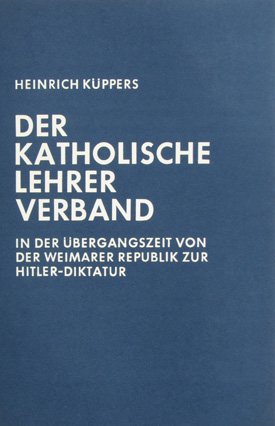 Heinrich Küppers: Der Katholische Lehrerverband in der Übergangszeit von der Weimarer Republik zur Hitlerdiktatur. Zugleich ein Beitrag zur Geschichte des Volksschullehrerstandes.