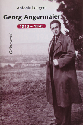 Antonia Leugers: Georg Angermaier 1913–1945. Katholischer Jurist zwischen nationalsozialistischem Regime und Kirche, Lebensbild und Tagebücher.