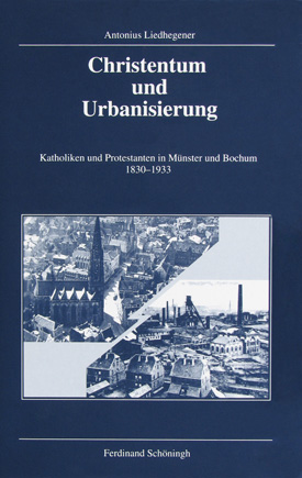 Antonius Liedhegener: Christentum und Urbanisierung. Katholiken und Protestanten in Münster und Bochum 1830–1933. Antonius Liedhegener: Christentum und Urbanisierung. Katholiken und Protestanten in Münster und Bochum 1830–1933.
