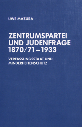 Uwe Mazura: Zentrumspartei und Judenfrage 1870/71–1933. Verfassungsstaat und Minderheitenschutz.