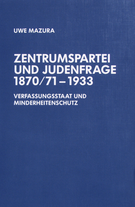 Uwe Mazura: Zentrumspartei und Judenfrage 1870/71–1933. Verfassungsstaat und Minderheitenschutz. Uwe Mazura: Zentrumspartei und Judenfrage 1870/71–1933. Verfassungsstaat und Minderheitenschutz.