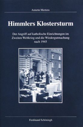 Annette Mertens: Himmlers Klostersturm. Der Angriff auf katholische Einrichtungen im Zweiten Weltkrieg und die Wiedergutmachung nach 1945.