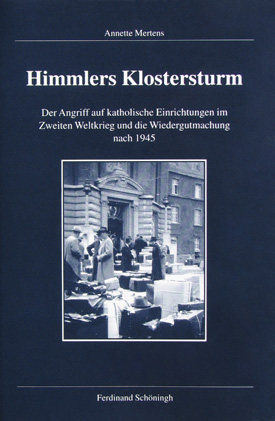 Annette Mertens: Himmlers Klostersturm. Der Angriff auf katholische Einrichtungen im Zweiten Weltkrieg und die Wiedergutmachung nach 1945. Annette Mertens: Himmlers Klostersturm. Der Angriff auf katholische Einrichtungen im Zweiten Weltkrieg und die Wiedergutmachung nach 1945.
